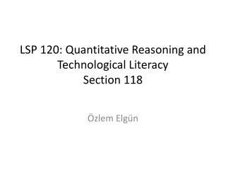 LSP 120: Quantitative Reasoning and Technological Literacy Section 118