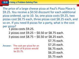 1 pizza costs $9.25. 	2 pizzas cost $9.25 – $0.50 or $8.75 each.