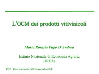 L’OCM dei prodotti vitivinicoli Maria Rosaria Pupo D’Andrea Istituto Nazionale di Economia Agraria