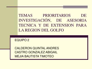 TEMAS PRIORITARIOS DE INVESTIGACIÓN, DE ASESORIA TECNICA Y DE EXTENSION PARA LA REGION DEL GOLFO