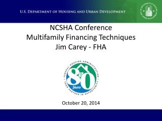 NCSHA Conference Multifamily Financing Techniques Jim Carey - FHA