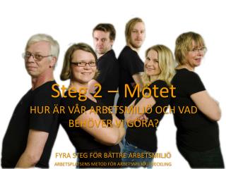 Steg 2 – Mötet HUR ÄR VÅR ARBETSMILJÖ OCH VAD BEHÖVER VI GÖRA?