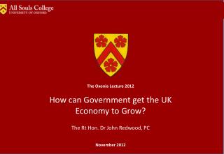 The Oxonia Lecture 2012 How can Government get the UK Economy to Grow?