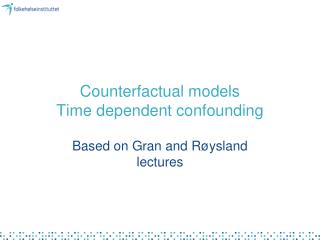 Counterfactual models Time dependent confounding