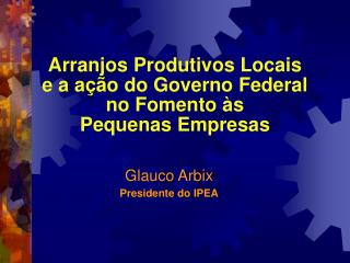 Arranjos Produtivos Locais e a ação do Governo Federal no Fomento às Pequenas Empresas