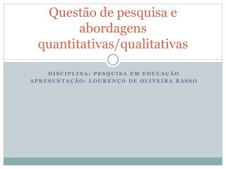 Questão de pesquisa e abordagens quantitativas/qualitativas