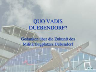 QUO VADIS DUEBENDORF?