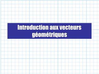 Introduction aux vecteurs géométriques