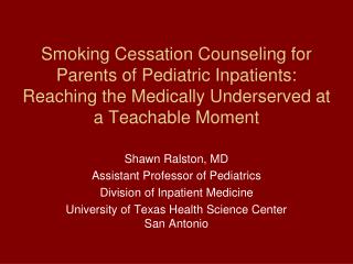 Shawn Ralston, MD Assistant Professor of Pediatrics Division of Inpatient Medicine