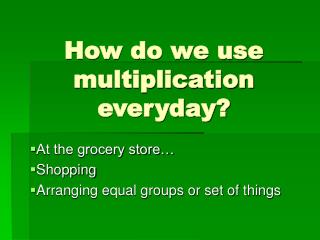 How do we use multiplication everyday?