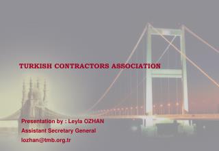 Presentation by : Leyla OZHAN Assistant Secretary General lozhan@tmb.tr