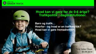 Hvad kan vi gøre for de 0-6 årige ? Trafikpolitik i daginstitutioner .