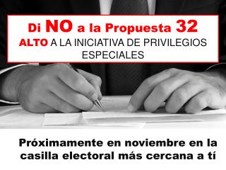 Di NO a la Propuesta 32 ALTO A LA INICIATIVA DE PRIVILEGIOS ESPECIALES