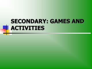 SECONDARY: GAMES AND ACTIVITIES