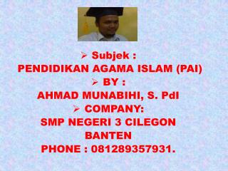 Subjek : PENDIDIKAN AGAMA ISLAM (PAI) BY : AHMAD MUNABIHI, S. PdI COMPANY: SMP NEGERI 3 CILEGON