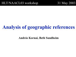 Analysis of geographic references András Kornai, Beth Sundheim