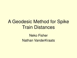 A Geodesic Method for Spike Train Distances