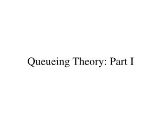 Queueing Theory: Part I