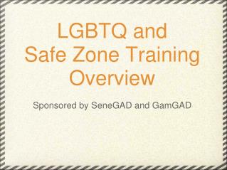 LGBTQ and Safe Zone Training Overview Sponsored by SeneGAD and GamGAD
