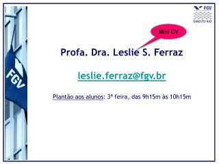 Profa. Dra. Leslie S. Ferraz leslie.ferraz@fgv.br