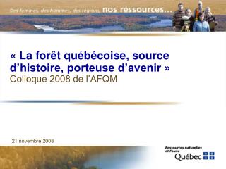 « La forêt québécoise, source d’histoire, porteuse d’avenir » Colloque 2008 de l’AFQM