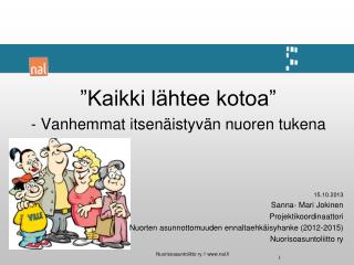 ”Kaikki lähtee kotoa” - Vanhemmat itsenäistyvän nuoren tukena 15.10.2013 Sanna- Mari Jokinen