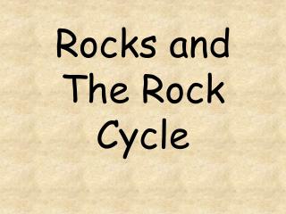 Rocks and The Rock Cycle