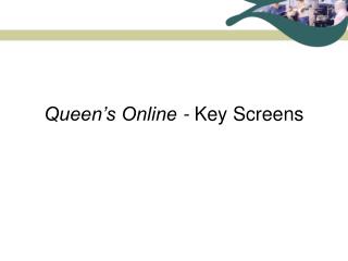 Queen’s Online - Key Screens