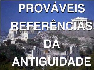 PROVÁVEIS REFERÊNCIAS DA ANTIGUIDADE