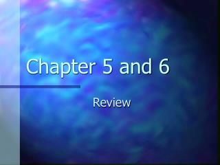 Chapter 5 and 6