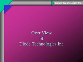 Over View of Diode Technologies Inc