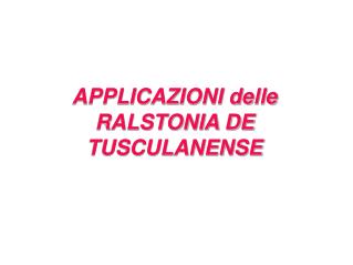 APPLICAZIONI delle RALSTONIA DE TUSCULANENSE