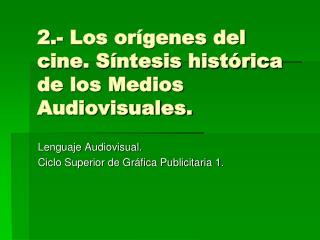 2.- Los orígenes del cine. Síntesis histórica de los Medios Audiovisuales.