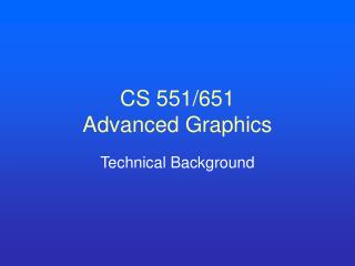 CS 551/651 Advanced Graphics