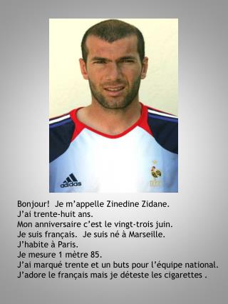 Bonjour! Je m’appelle Zinedine Zidane. J’ai trente-huit ans.