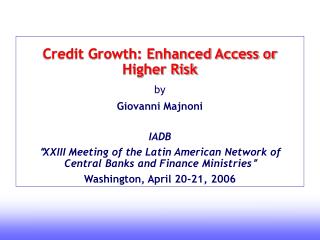 Credit Growth: Enhanced Access or Higher Risk by Giovanni Majnoni IADB