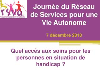 Journée du Réseau de Services pour une Vie Autonome 7 décembre 2010