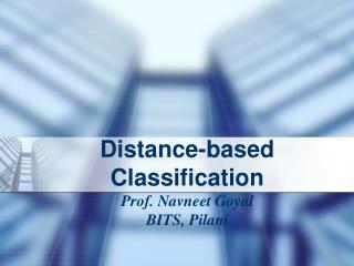 Distance-based Classification Prof. Navneet Goyal BITS, Pilani