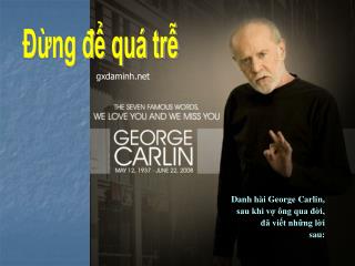 Danh hài George Carlin, sau khi vợ ông qua đời, đã viết những lời sau: