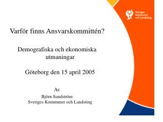 Varför finns Ansvarskommittén? Demografiska och ekonomiska utmaningar Göteborg den 15 april 2005