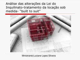 Análise das alterações da Lei do Inquilinato-tratamento da locação sob medida- “built to suit”