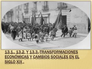 13.1., 13.2. y 13.3.-TRANSFORMACIONES ECONÓMICAS Y CAMBIOS SOCIALES EN EL SIGLO XIX .