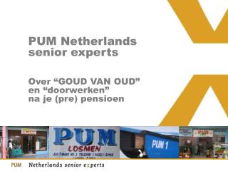 PUM Netherlands senior experts Over “GOUD VAN OUD” en “d oorwerken” na je (pre) pensioen