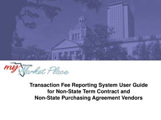 Transaction Fee Reporting System User Guide for Non-State Term Contract and