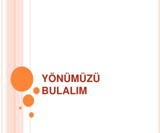 YÖNÜMÜZÜ BULALIM