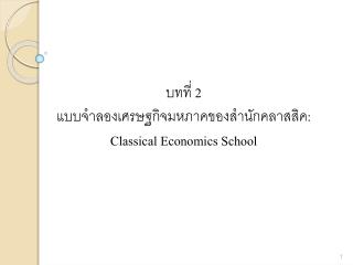 บทที่ 2 แบบจำลองเศรษฐกิจ มห ภาคของสำนักคลาส สิค : Classical Economics School