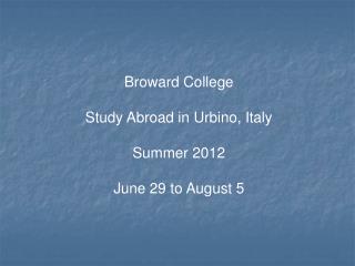 Broward College Study Abroad in Urbino, Italy Summer 2012 June 29 to August 5