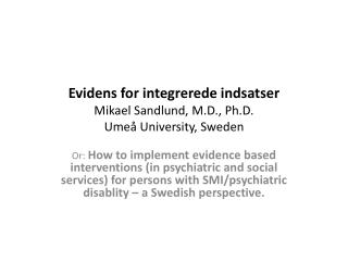 Evidens for integrerede indsatser Mikael Sandlund, M.D., Ph.D . Umeå University, Sweden