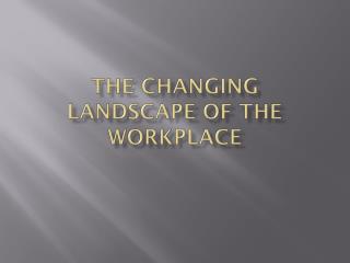 The Changing landscape of the workplace