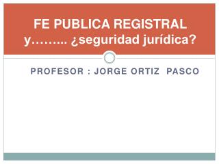 FE PUBLICA REGISTRAL y……... ¿seguridad jurídica?